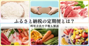 ふるさと納税の定期便とは？コスパがいい？利用方法や手順も解説